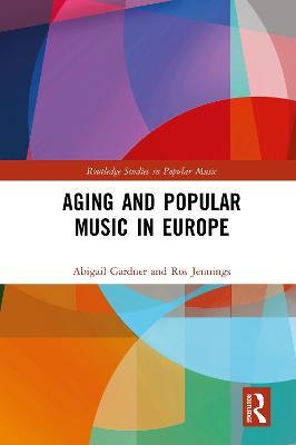 Aging and Popular Music in Europe - Abigail Gardner,Ros Jennings - cover