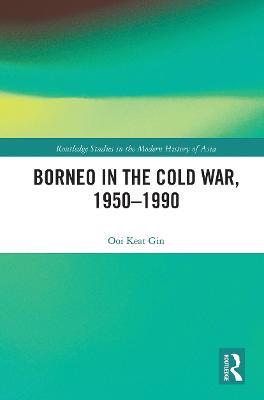 Borneo in the Cold War, 1950-1990 - Keat Gin Ooi - cover