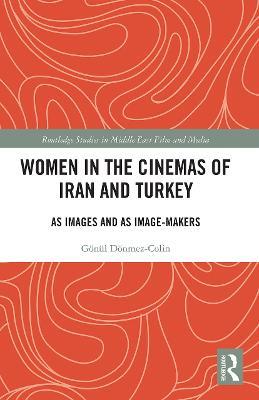 Women in the Cinemas of Iran and Turkey: As Images and as Image-Makers - Gönül Dönmez-Colin - cover