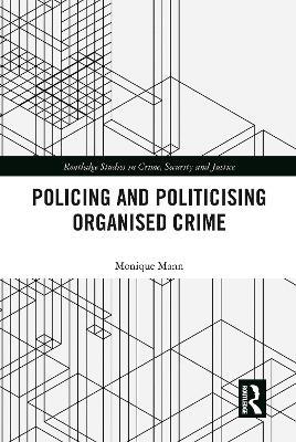 Politicising and Policing Organised Crime - Monique Mann - cover