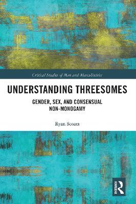 Understanding Threesomes: Gender, Sex, and Consensual Non-Monogamy - Ryan Scoats - cover