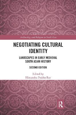 Negotiating Cultural Identity: Landscapes in Early Medieval South Asian History - cover