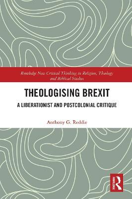 Theologising Brexit: A Liberationist and Postcolonial Critique - Anthony G. Reddie - cover