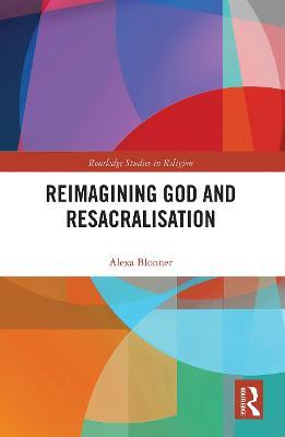 Reimagining God and Resacralisation - Alexa Blonner - cover