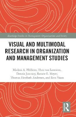 Visual and Multimodal Research in Organization and Management Studies - Markus Höllerer,Theo van Leeuwen,Dennis Jancsary - cover
