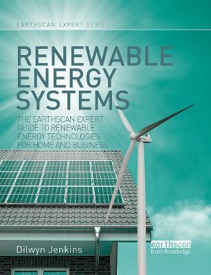 Renewable Energy Systems: The Earthscan Expert Guide to Renewable Energy Technologies for Home and Business - Dilwyn Jenkins - cover