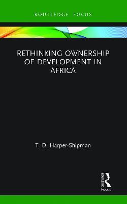 Rethinking Ownership of Development in Africa - T.D. Harper-Shipman - cover