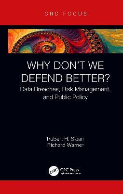 Why Don't We Defend Better?: Data Breaches, Risk Management, and Public Policy - Robert Sloan,Richard Warner - cover