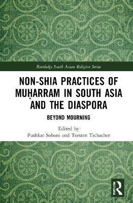 Non-Shia Practices of Mu?arram in South Asia and the Diaspora: Beyond Mourning - cover