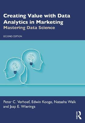 Creating Value with Data Analytics in Marketing: Mastering Data Science - Peter C. Verhoef,Edwin Kooge,Natasha Walk - cover