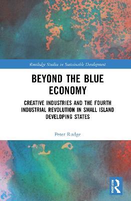 Beyond the Blue Economy: Creative Industries and Sustainable Development in Small Island Developing States - Peter Rudge - cover
