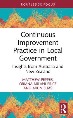 Continuous Improvement Practice in Local Government: Insights from Australia and New Zealand - Matthew Pepper,Oriana Milani Price,Arun Elias - cover