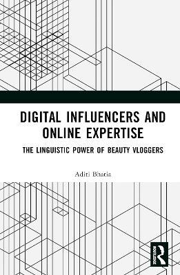 Digital Influencers and Online Expertise: The Linguistic Power of Beauty Vloggers - Aditi Bhatia - cover