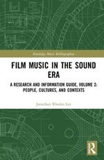 Film Music in the Sound Era: A Research and Information Guide, Volume 2: People, Cultures, and Contexts