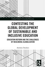 Contesting the Global Development of Sustainable and Inclusive Education: Education Reform and the Challenges of Neoliberal Globalization