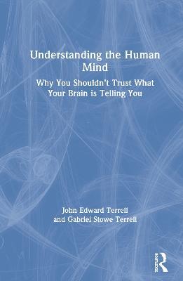 Understanding the Human Mind: Why you shouldn’t trust what your brain is telling you - John Terrell,Gabriel Terrell - cover