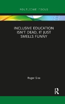 Inclusive Education isn't Dead, it Just Smells Funny - Roger Slee - cover