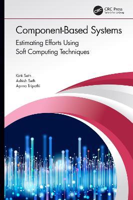 Component-Based Systems: Estimating Efforts Using Soft Computing Techniques - Kirti Seth,Ashish Seth,Aprna Tripathi - cover