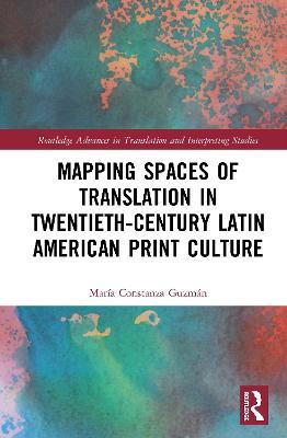 Mapping Spaces of Translation in Twentieth-Century Latin American Print Culture - María Constanza Guzmán - cover