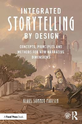 Integrated Storytelling by Design: Concepts, Principles and Methods for New Narrative Dimensions - Klaus Paulsen - cover