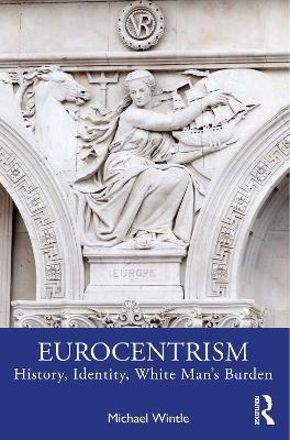 Eurocentrism: History, Identity, White Man’s Burden - Michael Wintle - cover