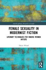 Female Sexuality in Modernist Fiction: Literary Techniques for Making Women Artists