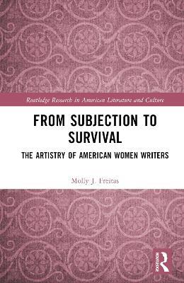 From Subjection to Survival: The Artistry of American Women Writers - Molly J. Freitas - cover