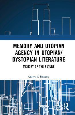 Memory and Utopian Agency in Utopian/Dystopian Literature: Memory of the Future - Carter F. Hanson - cover