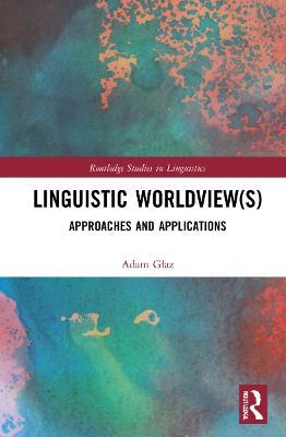 Linguistic Worldview(s): Approaches and Applications - Adam Glaz - cover