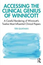 Accessing the Clinical Genius of Winnicott: A Careful Rendering of Winnicott’s Twelve Most Influential Clinical papers