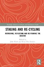 Staging and Re-cycling: Retrieving, Reflecting and Re-framing the Archive