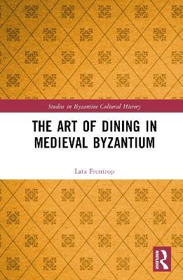 The Art of Dining in Medieval Byzantium - Lara Frentrop - cover