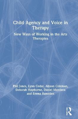 Child Agency and Voice in Therapy: New Ways of Working in the Arts Therapies - Phil Jones,Lynn Cedar,Alyson Coleman - cover