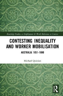 Contesting Inequality and Worker Mobilisation: Australia 1851-1880 - Michael Quinlan - cover