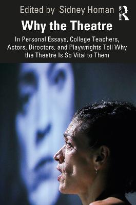 Why the Theatre: In Personal Essays, College Teachers, Actors, Directors, and Playwrights Tell Why the Theatre Is So Vital to Them - cover