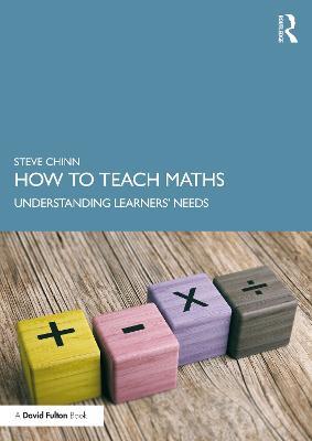 How to Teach Maths: Understanding Learners' Needs - Steve Chinn - cover