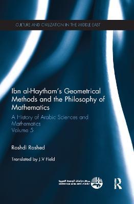 Ibn al-Haytham's Geometrical Methods and the Philosophy of Mathematics: A History of Arabic Sciences and Mathematics Volume 5 - cover