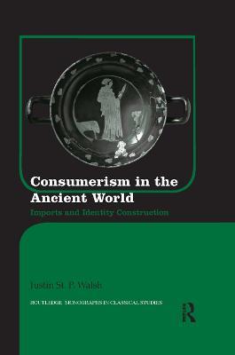 Consumerism in the Ancient World: Imports and Identity Construction - Justin St. P. Walsh - cover