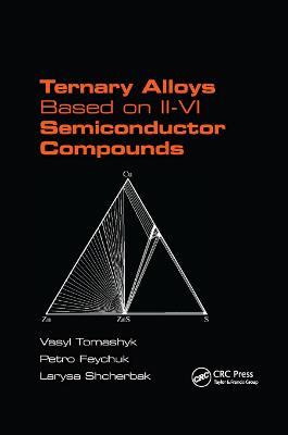 Ternary Alloys Based on II-VI Semiconductor Compounds - Vasyl Tomashyk,Petro Feychuk,Larysa Shcherbak - cover