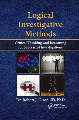 Logical Investigative Methods: Critical Thinking and Reasoning for Successful Investigations - Robert J. Girod - cover