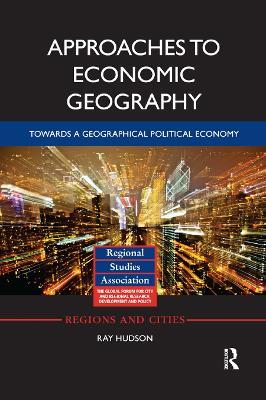 Approaches to Economic Geography: Towards a geographical political economy - Ray Hudson - cover