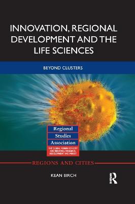 Innovation, Regional Development and the Life Sciences: Beyond clusters - Kean Birch - cover