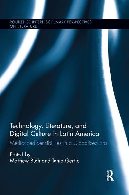 Technology, Literature, and Digital Culture in Latin America: Mediatized Sensibilities in a Globalized Era - cover
