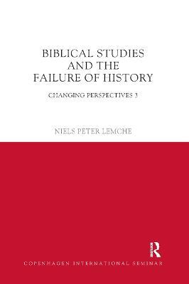 Biblical Studies and the Failure of History: Changing Perspectives 3 - Niels Peter Lemche - cover