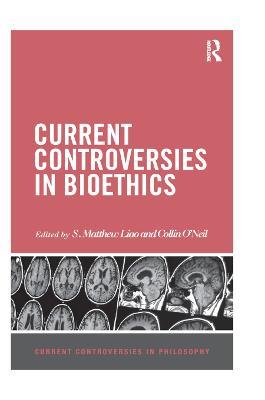 Current Controversies in Bioethics - cover