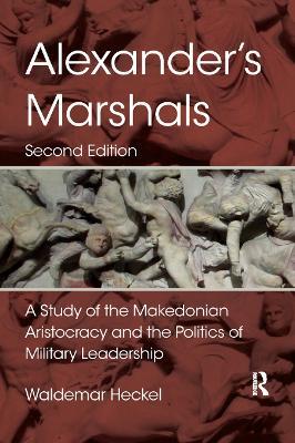 Alexander's Marshals: A Study of the Makedonian Aristocracy and the Politics of Military Leadership - Waldemar Heckel - cover