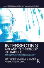 Intersecting Art and Technology in Practice: Techne/Technique/Technology
