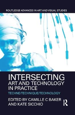 Intersecting Art and Technology in Practice: Techne/Technique/Technology - cover