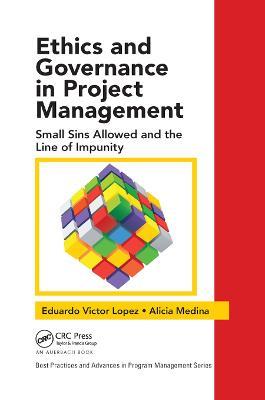 Ethics and Governance in Project Management: Small Sins Allowed and the Line of Impunity - Eduardo Victor Lopez,Alicia Medina - cover