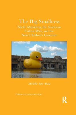 The Big Smallness: Niche Marketing, the American Culture Wars, and the New Children’s Literature - Michelle Ann Abate - cover